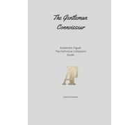The Gentleman Connoisseur: Audemars Piguet: The Definitive Collector’s Guide