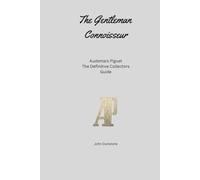 The Gentleman Connoisseur: Audemars Piguet: The Definitive Collector’s Guide