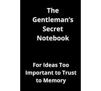 The Gentleman’s Secret Notebook: For Ideas Too Important to Trust to Memory