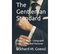 The Gentleman Standard: Ultimate Guide - Living with Class, Clarity, and Character