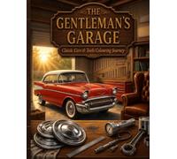 The Gentleman's Garage: Classic Cars & Tools Colouring Journey: A Nostalgic Colouring Book of Vintage Cars, Classic Garage Tools & Timeless Motoring Memories (The Gentleman's Colouring Collection)