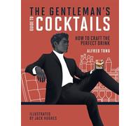 The Gentleman's Guide to Cocktails: How to craft the perfect drink