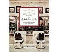 The Gentleman's Guide to Grooming: The Quintessential Handbook for the Modern Man