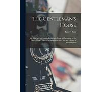 The Gentleman's House: Or, How to Plan English Residences, From the Parsonage to the Palace; With Tables of Accomodation and Cost, and a Series of Selected Plans