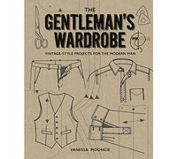 Gentleman's Wardrobe: A Collection of Vintage Style Projects to Make for the Modern Man