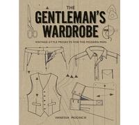 Gentleman's Wardrobe: A Collection of Vintage Style Projects to Make for the Modern Man