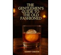 The Gentlemen's Guide to The Old Fashioned (A Beginner's Guide)