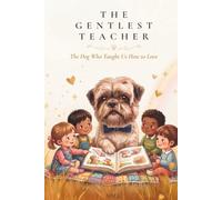 The Gentlest Teacher: The Dog Who Taught Us How to Love