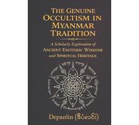 The Genuine Occultism in Myanmar Tradition: A Scholarly Exploration of Ancient Esoteric Wisdom and Spiritual Heritage