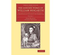 The Genuine Works of William Hogarth: Illustrated With Biographical Anecdotes, A Chronological Catalogue, And Commentary: Volume 1 (Cambridge Library Collection - Art and Architecture)