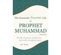 The Genuinely Remarkable Life of Prophet Muhammad (peace be upon him): His life, character, prophecies, and world-changing impact