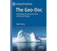 The Geo-Doc: Geomedia, Documentary Film, and Social Change (Palgrave Studies in Media and Environmental Communication)