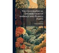 The Geographical Distribution of Animals and Plants, Part 1