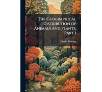 The Geographical Distribution of Animals and Plants, Part 1