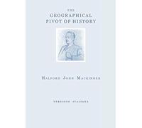 THE GEOGRAPHICAL PIVOT OF HISTORY: versione italiana (GEOPOLITICA STORICA)