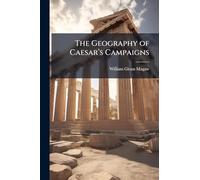 The Geography of Caesarâ (TM)s Campaigns