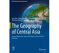 The Geography of Central Asia : Human Adaptations, Natural Processes and Post-Soviet Transition