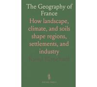The Geography of France: How landscape, climate, and soils shape regions, settlements, and industry