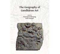 The Geography of Gandharan Art : Proceedings of the Second International Workshop of the Gandhara Connections Project, University of Oxford, 22nd-23rd March, 2018