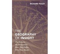 The Geography of Insight: The Sciences, the Humanities, How they Differ, Why They Matter