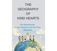 The Geography Of Kind Hearts: The Adventures of the Teacher and Her Five Students