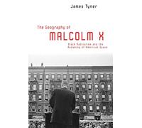 The Geography of Malcolm X: Black Radicalism and the Remaking of American Space
