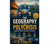 THE GEOGRAPHY OF POLYCRISIS: CLIMATE CHANGE, ARTIFICIAL INTELLIGENCE, MIGRATION, HEALTH, AND GLOBAL UNCERTAINTY
