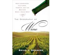 The Geography of Wine: How Landscapes, Cultures, Terroir, and the Weather Make a Good Drop