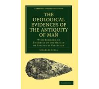 The Geological Evidences of the Antiquity of Man: With Remarks on Theories of the Origin of Species by Variation (Cambridge Library Collection - Darwin, Evolution and Genetics)