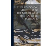The Geological Structure of the North-West Highlands of Scotland