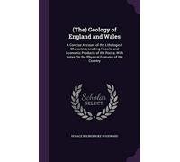 (The) Geology of England and Wales: A Concise Account of the Lithological Characters, Leading Fossils, and Economic Products of the Rocks; With Notes On the Physical Features of the Country