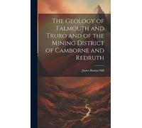 The Geology of Falmouth and Truro and of the Mining District of Camborne and Redruth