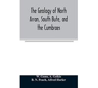 The geology of North Arran, South Bute, and the Cumbraes, with parts of Ayrshire and Kintyre (Sheet 21, Scotland.) The description of North Arran, South Bute, and the Cumbraes