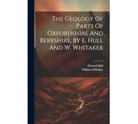 The Geology Of Parts Of Oxfordshire And Berkshire, By E. Hull And W. Whitaker
