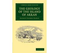 The Geology Of The Island Of Arran: From Original Survey (Cambridge Library Collection - Earth Science)