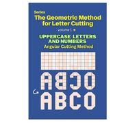 The Geometric Method for Letter Cutting, Uppercase Letters Angular cutting: Learn to Build Perfect Letters Using Squares and Simle angles