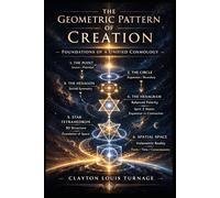The Geometric Pattern of Creation: Foundations of a Unified Cosmology: 12