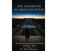 The Geometry of Absolute Power: The Marsh That Became the Mirror of Europe | Versailles 1661: 66 (BEYOND HIS STORY WE STAND)