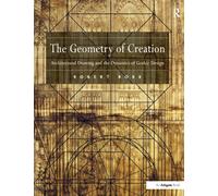 The Geometry of Creation : Architectural Drawing and the Dynamics of Gothic Design