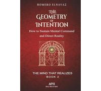 The Geometry of Intention: The Mind That Realizes - Book 2 - How to Sustain Mental Command and Direct Reality