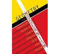 The Geometry of Modernism: The Vorticist Idiom in Lewis, Pound, H.D., and Yeats (Literary Modernism)