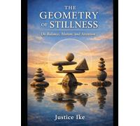 THE GEOMETRY OF STILLNESS: On Balance, Motion, and Attention
