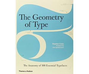 The Geometry of Type: The Anatomy of 100 Essential Typefaces