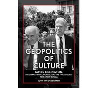 The Geopolitics of Culture: James Billington, the Library of Congress, and the Failed Quest for a New Russia (NIU Series in Slavic, East European, and Eurasian Studies)