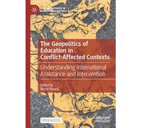 The Geopolitics of Education in Conflict-Affected Contexts: Understanding International Assistance and Intervention (Palgrave Studies in Educational Futures)