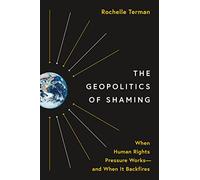 The Geopolitics of Shaming: When Human Rights Pressure Works-and When It Backfires: 201 (Princeton Studies in International History and Politics)