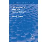 The Geopolitics of South Asia: From Early Empires to India, Pakistan and Bangladesh (Routledge Revivals)