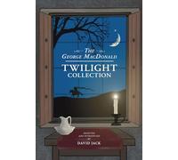 The George MacDonald Twilight Collection: Five Ghostly Tales for Halloween and All Year Round, by the Grandfather of Modern Fantasy