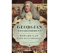 The Georgian 'Establishment': Seen Through the Life and Trials of Edward Law, Lord Ellenborough