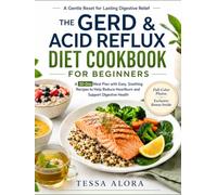 The GERD & Acid Reflux Diet Cookbook for Beginners: A 30-Day Meal Plan with Easy, Soothing Recipes to Help Reduce Heartburn and Support Digestive Health
